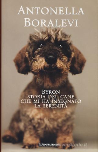 Byron. Storia del cane che mi ha insegnato la serenità di Antonella Boralevi edito da Mondadori Electa