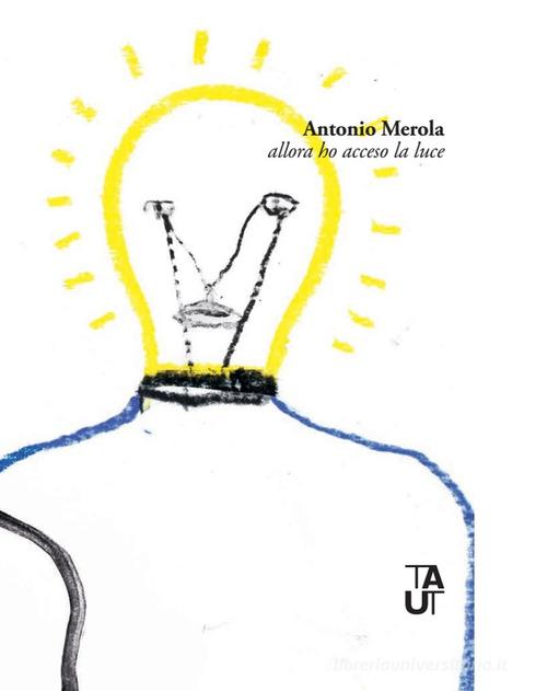 Allora ho acceso la luce di Antonio Merola edito da Taut