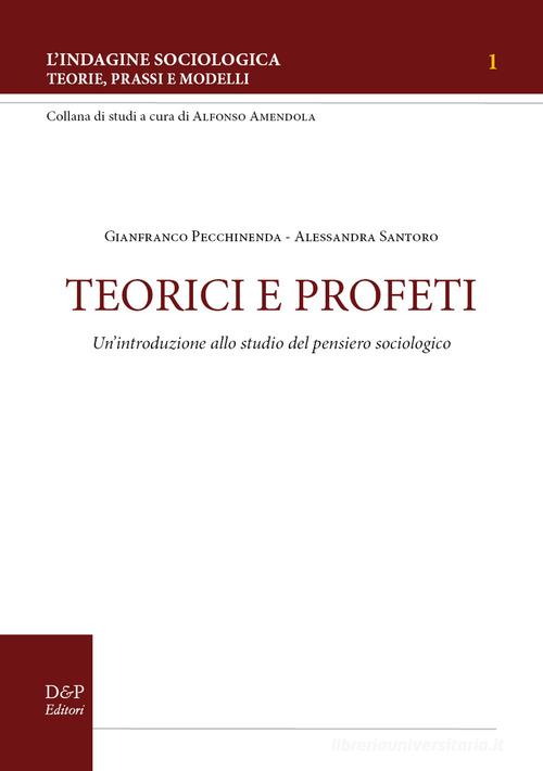 Teorici e profeti. Un'introduzione allo studio del pensiero sociologico di Gianfranco Pecchinenda, Alessandra Santoro edito da D&P Editori