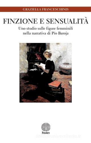 Finzione e sensualità. Uno studio sulle figure femminili nella narrativa di Pio Baroja di Graziella Franceschinis edito da Stamen