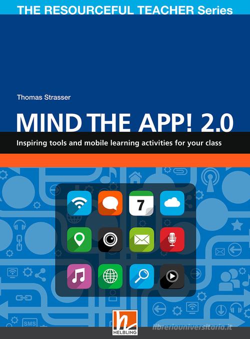 Mind the App! 2.0. Inspiring tools and mobile learning activities for your class. The resourceful teacher series di Thomas Strasser edito da Helbling