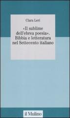 «Il sublime nell'ebrea poesia». Bibbia e letteratura nel Settecento italiano di Clara Leri edito da Il Mulino