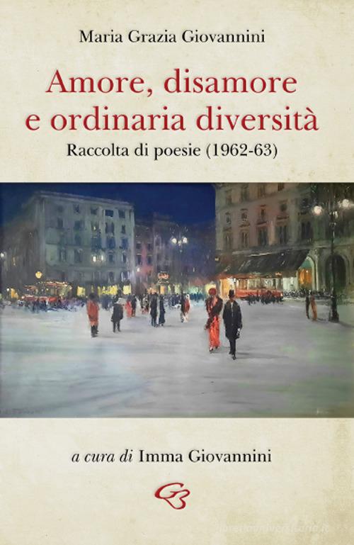 Amore, disamore e ordinaria diversità di Maria Grazia Giovannini edito da Ginevra Bentivoglio Editoria