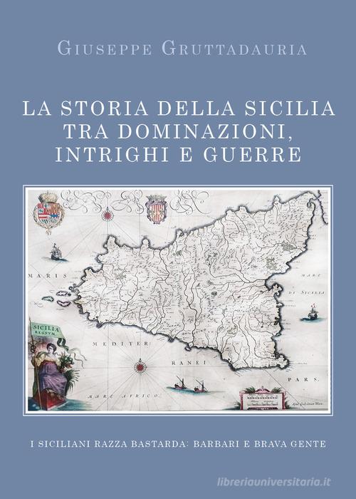 La storia della Sicilia tra dominazioni, intrighi e guerre di Giuseppe Gruttadauria edito da Youcanprint