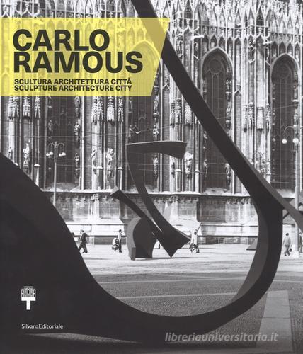 Carlo Ramous. Scultura architettura città-Carlo Ramous. Sculpture architecture city. Catalogo della mostra (Milano, 12 luglio-17 settembre 2017). Ediz. bilingue edito da Silvana