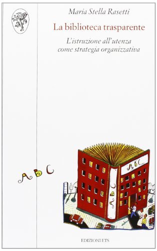 La biblioteca trasparente. L'istruzione all'utenza come strategia organizzativa di Maria Stella Rasetti edito da Edizioni ETS