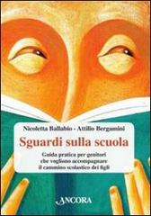 Sguardi sulla scuola. Guida pratica per genitori che vogliono accompagnare il cammino scolastico dei figli di Attilio Bergamini, Nicoletta Ballabio edito da Ancora
