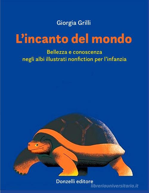 L'incanto del mondo. Bellezza e conoscenza negli albi illustrati nonfiction per l'infanzia di Giorgia Grilli edito da Donzelli