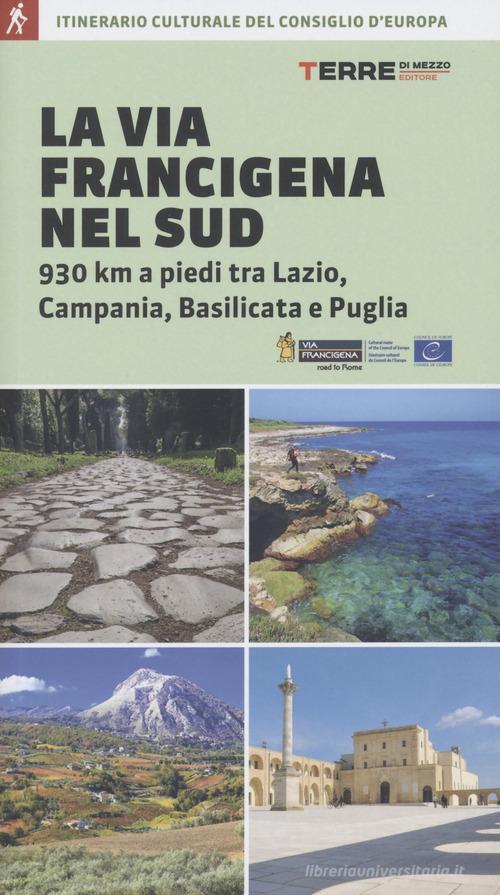 La via Francigena nel Sud. 930 km a piedi tra Lazio, Campania, Basilicata e Puglia di Angelofabio Attolico, Claudio Focarazzo edito da Terre di Mezzo