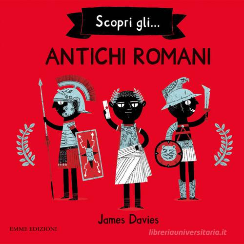 Scopri gli... antichi romani di James Davies edito da Emme Edizioni