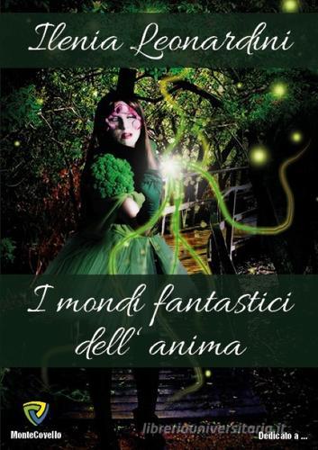 I mondi fantastici dell'anima di Ilenia Leonardini edito da Montecovello