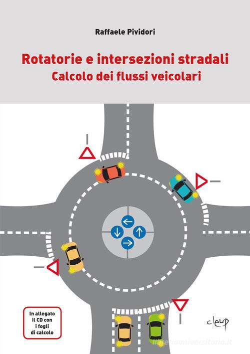 Rotatorie e intersezioni stradali. Calcolo dei flussi veicolari. Con CD-ROM di Raffaele Pividori edito da CLEUP