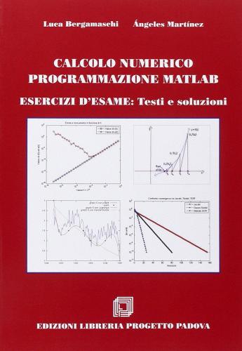 Calcolo numerico programmazione Matlab. Esercizi d'esame. Testi e soluzioni di Luca Bergamaschi, Angeles Martinez edito da Progetto Libreria