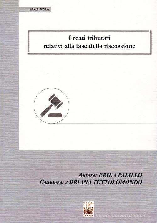 I reati tributari relativi alla fase della riscossione di Erika Palillo, Adriana Tuttolomondo edito da Edizioni Ex Libris