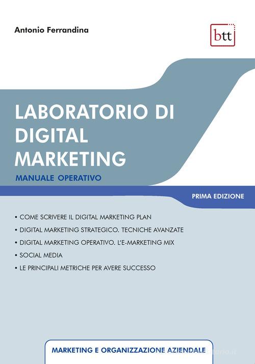 Laboratorio di digital marketing. Manuale operativo. Ediz. integrale di Antonio Ferrandina edito da BTT
