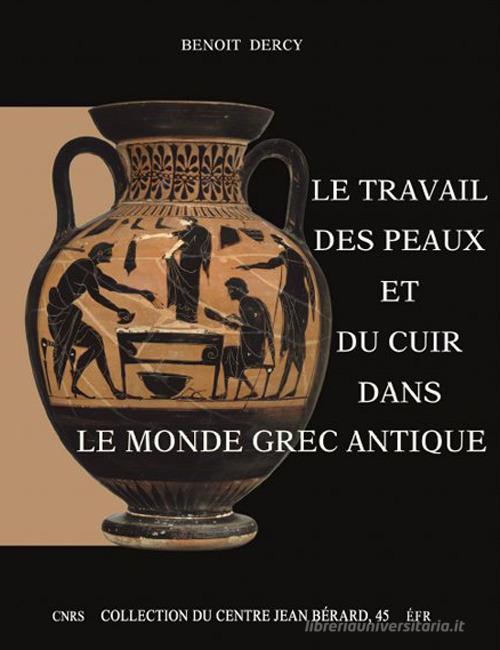 Le travail des peaux et du cuir dans le monde grec antique. Tentative d'une archéologie du disparu appliquée au cuir edito da Centre Jean Bérard