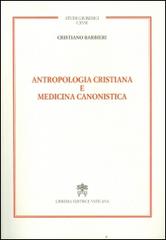 Antropologia cristiana e medicina canonistica di Cristiano Barbieri edito da Libreria Editrice Vaticana