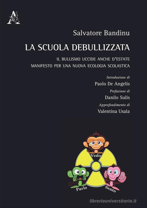 La scuola debullizzata. Il bullismo uccide anche d'estate. Manifesto per una nuova ecologia scolastica di Salvatore Bandinu edito da Aracne