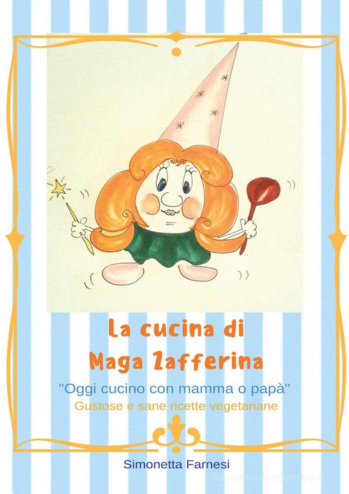 Le cucina di Maga Zafferina di Simonetta Farnesi edito da Youcanprint