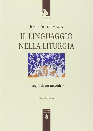 Il linguaggio nella liturgia. I segni di un incontro di Josef Schermann edito da Cittadella