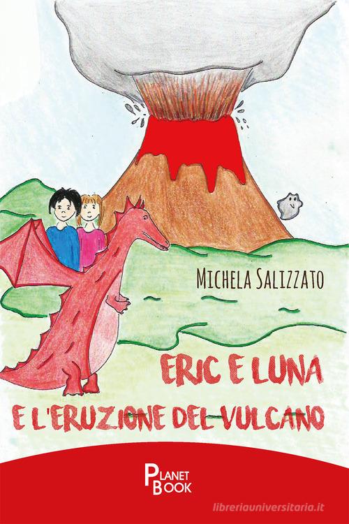 Eric e Luna e l'eruzione del vulcano di Michela Salizzato edito da Planet Book