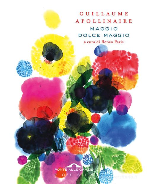 Maggio dolce maggio. Ediz. italiana e francese di Guillaume Apollinaire edito da Ponte alle Grazie