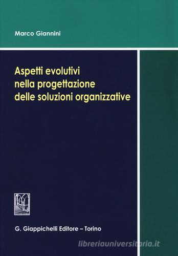Aspetti evolutivi nella progettazione delle soluzioni organizzative di Marco Giannini edito da Giappichelli