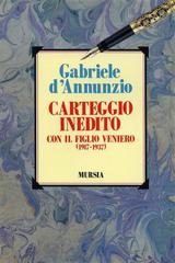 Carteggio inedito con il figlio Veniero (1917-1937) di Gabriele D'Annunzio edito da Ugo Mursia Editore