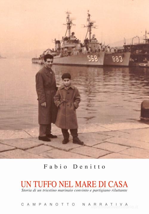 Libro Un tuffo nel mare di casa. Storia di un triestino marinaio convinto e partigiano riluttante di Fabio Denitto Zeta narrativa. Prosa ital. contemporanea di Campanotto