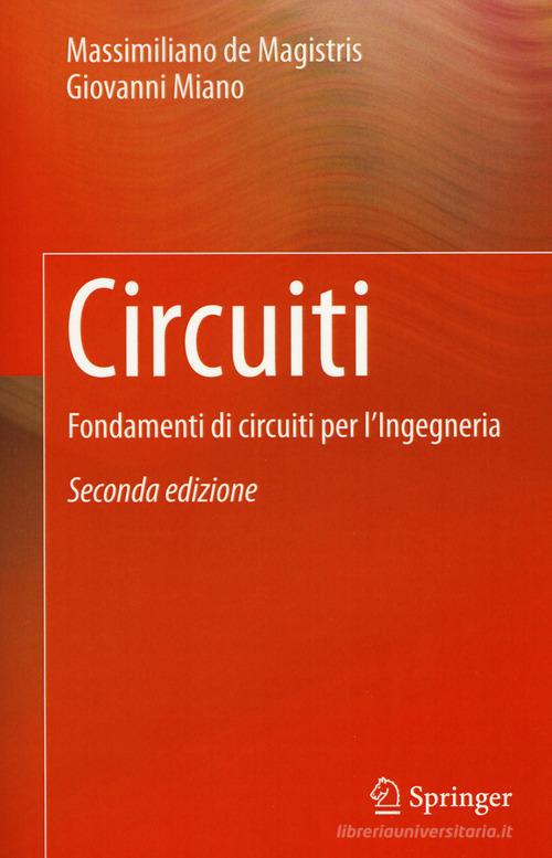 Circuiti. Fondamenti di circuiti per l'ingegneria di Massimiliano De Magistris, Giovanni Miano edito da Springer Verlag