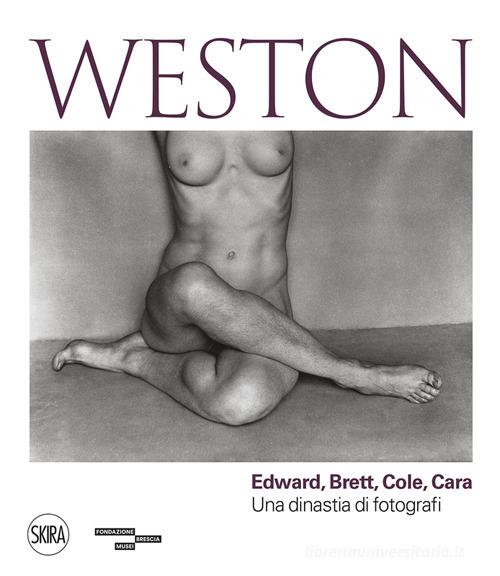 Weston. Edward, Brett, Cole, Cara. Una dinastia di fotografi. Ediz. illustrata edito da Skira