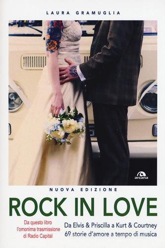 Rock in love. Da Elvis & Priscilla a Kurt & Courtney, 69 storie d'amore a tempo di musica di Laura Gramuglia edito da Arcana