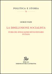 La disillusione socialista. Storia del sindacato rivoluzionario in Italia di Giorgio Volpe edito da Storia e Letteratura