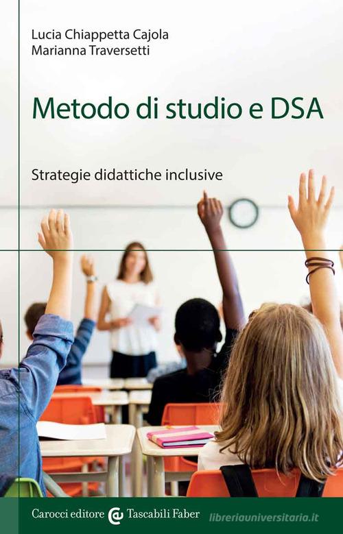 Metodo di studio e DSA. Strategie didattiche inclusive di Lucia Chiappetta Cajola, Marianna Traversetti edito da Carocci