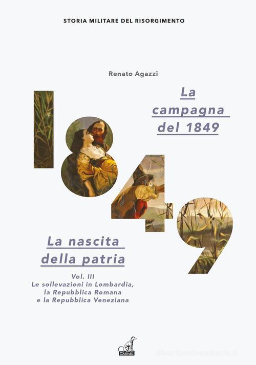 La campagna del 1849. La nascita della patria vol.3 di Renato Agazzi edito da Gaspari