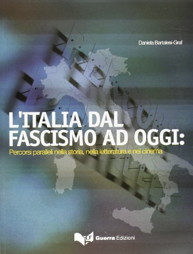 L' Italia dal fascismo ad oggi: percorsi paralleli nella storia, nella letteratura e nel cinema di Daniela Bartalesi-Graf edito da Guerra Edizioni