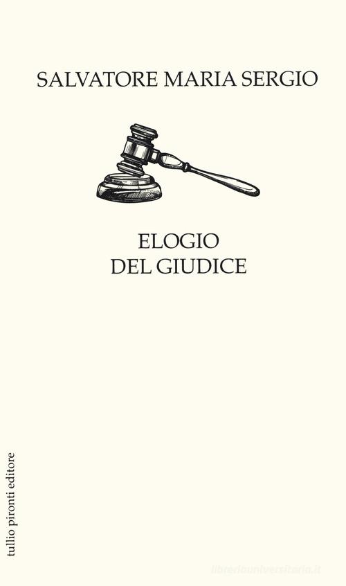 Elogio del giudice di Salvatore Maria Sergio edito da Tullio Pironti