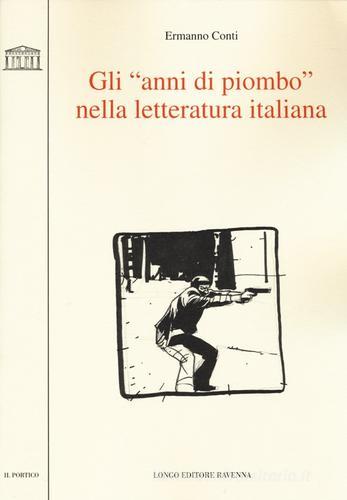 Gli «anni di piombo» nella letteratura italiana di Ermanno Conti edito da Longo Angelo