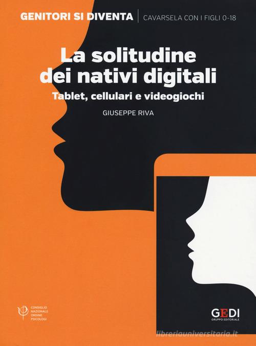 La solitudine dei nativi digitali. Tablet, cellulari e videogiochi di Giuseppe Riva edito da Gedi (Gruppo Editoriale)