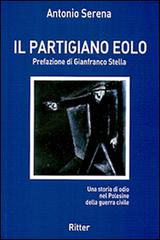 Il partigiano Eolo. Una storia di odio nel Polesine della guerra civile di Antonio Serena edito da Ritter