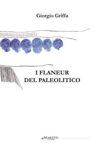 I flaneur del Paleolitico di Giorgio Griffa edito da Maretti Editore