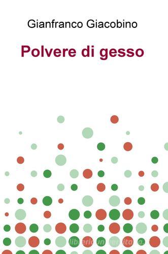 Polvere di gesso di Gianfranco Giacobino edito da ilmiolibro self publishing