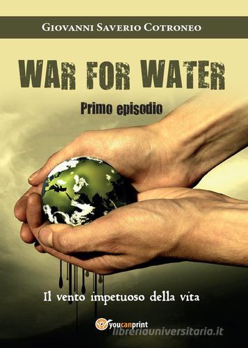 Il vento impetuoso della vita. War for water vol.1 di Giovanni S. Cotroneo edito da Youcanprint
