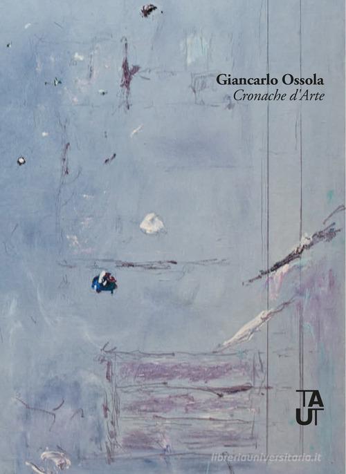 Cronache d'arte. Ediz. critica di Giancarlo Ossola edito da Taut