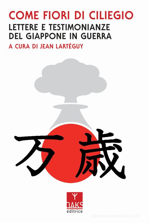 Come fiori di ciliegio. Lettere e testimonianze del Giappone in guerra edito da Oaks Editrice