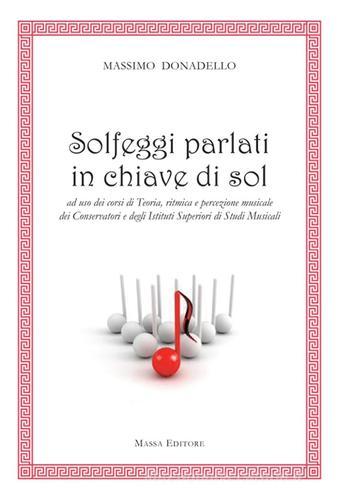Solfeggi parlati in chiave di sol ad uso dei corsi di teoria, ritmica e percezione musicale dei Conservatori e degli Istituti superiori di studi musicali di Massimo Donadello edito da Massa