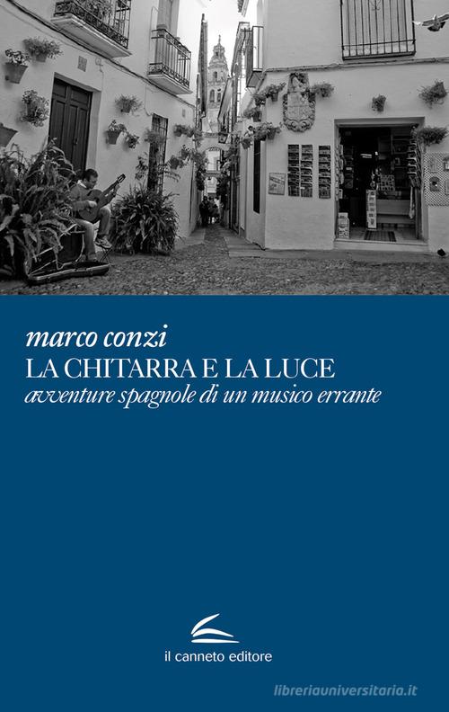 La chitarra e la luce avventure spagnole di un musico errante di Marco Conzi edito da Il Canneto Editore