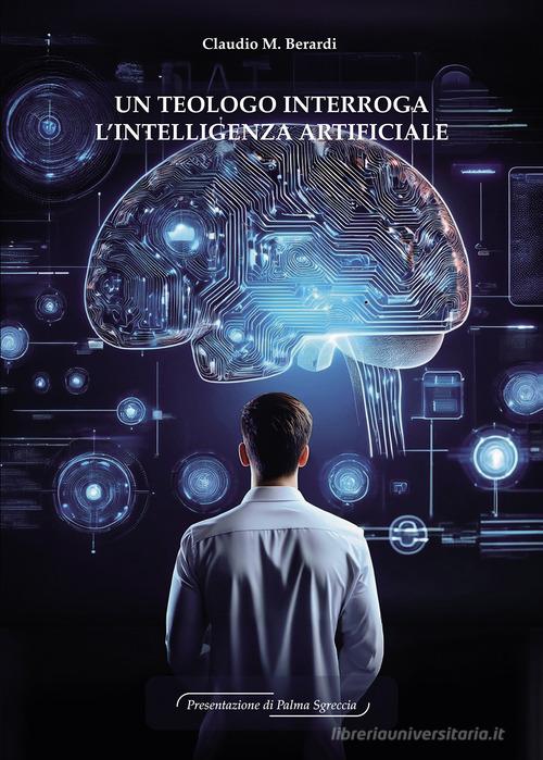 Un teologo interroga l'Intelligenza Artificiale di Claudio M. Berardi edito da Passione Scrittore selfpublishing