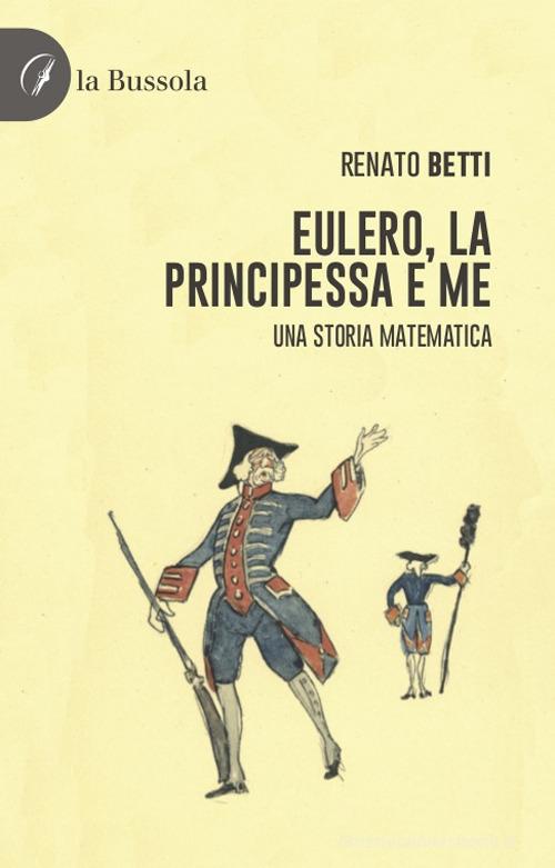 Eulero, la principessa e me. Una storia matematica di Renato Betti edito da la Bussola