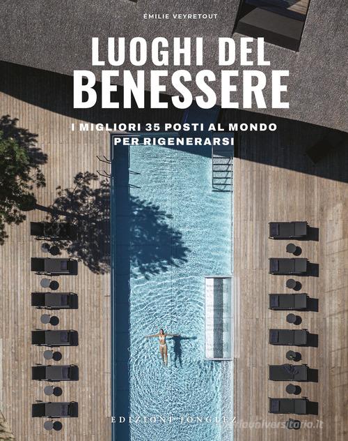 Luoghi del benessere. I migliori 35 posti al mondo per rigenerarsi. Ediz. a colori di Émilie Veyretout edito da Jonglez